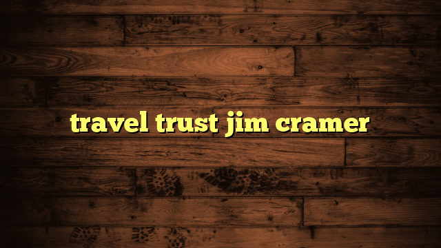 jim cramer travel trust holdings