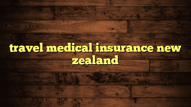 travel medical insurance for new zealand