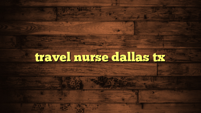travel nurse dallas tx